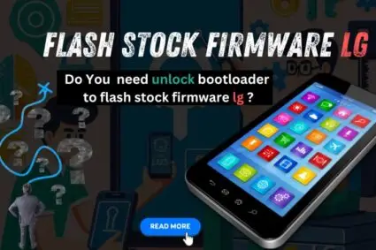 Do i Need Unlock Bootloader to Flash Stock Firmware LG