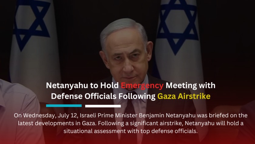 Netanyahu to Hold Emergency Meeting with Defense Officials Following Gaza Airstrike